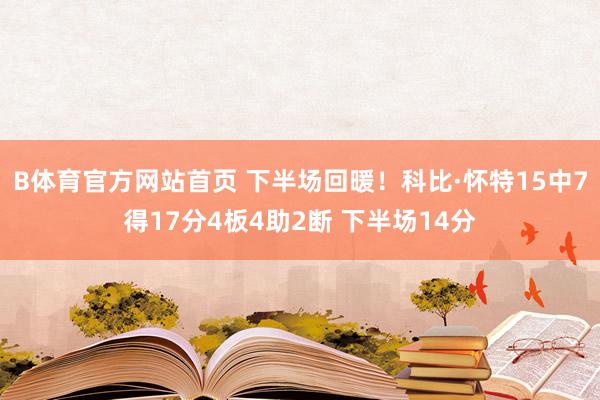 B体育官方网站首页 下半场回暖！科比·怀特15中7得17分4板4助2断 下半场14分