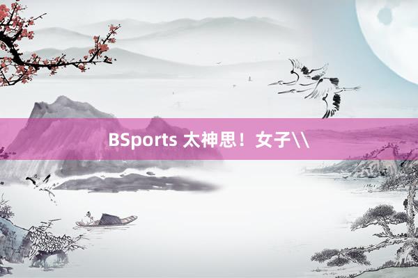 BSports 太神思！女子\