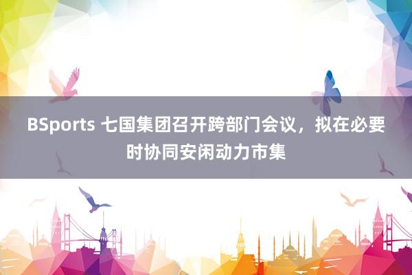 BSports 七国集团召开跨部门会议，拟在必要时协同安闲动力市集