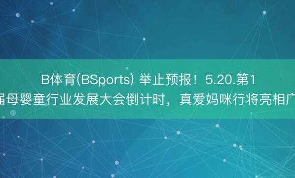 B体育(BSports) 举止预报！5.20.第19届母婴童行业发展大会倒计时，真爱妈咪行将亮相广州