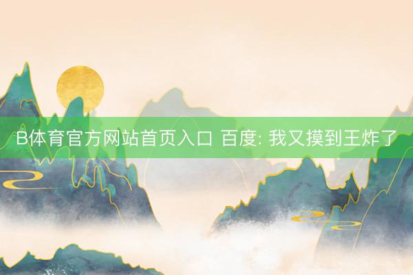 B体育官方网站首页入口 百度: 我又摸到王炸了