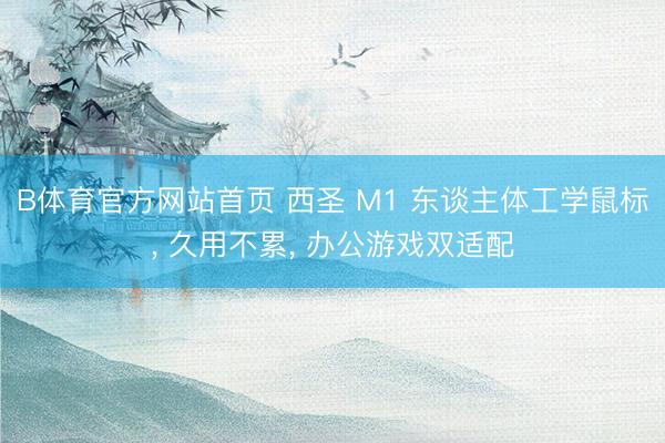 B体育官方网站首页 西圣 M1 东谈主体工学鼠标, 久用不累, 办公游戏双适配